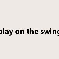 play on the swing是什么意思
