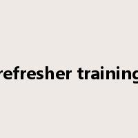 refresher training是什么意思