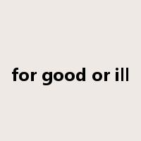 for good or ill是什么意思
