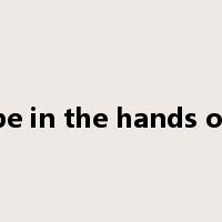be in the hands of是什么意思