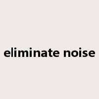eliminate noise是什么意思