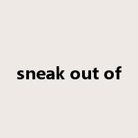 sneak out of是什么意思