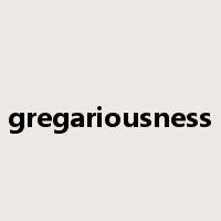 gregariousness是什么意思