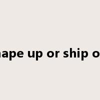 shape up or ship out是什么意思