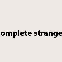 complete stranger是什么意思