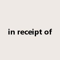 in receipt of是什么意思