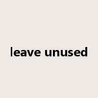 leave unused是什么意思