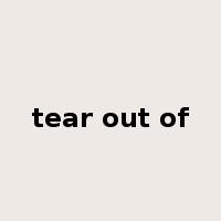 tear out of是什么意思