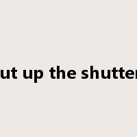 put up the shutters是什么意思