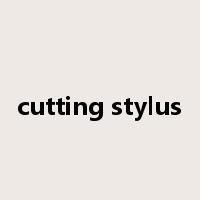 cutting stylus是什么意思