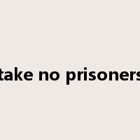 take no prisoners是什么意思
