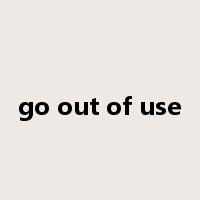 go out of use是什么意思