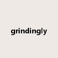 grindingly是什么意思