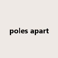 poles apart是什么意思