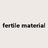 fertile material是什么意思