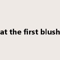 at the first blush是什么意思