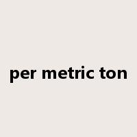 per metric ton是什么意思