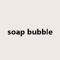 soap bubble是什么意思