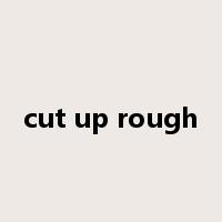 cut up rough是什么意思