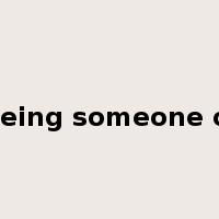 seeing someone off是什么意思