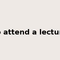 to attend a lecture是什么意思