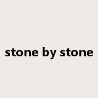stone by stone是什么意思