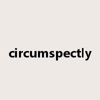 circumspectly是什么意思