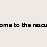 come to the rescue是什么意思