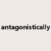 antagonistically是什么意思