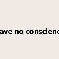 have no conscience是什么意思
