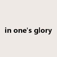 in one's glory是什么意思
