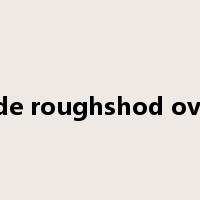 ride roughshod over是什么意思
