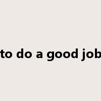 to do a good job是什么意思