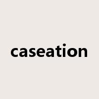 caseation是什么意思