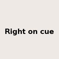 Right on cue是什么意思