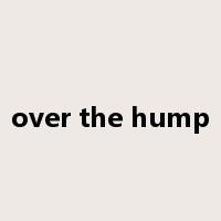 over the hump是什么意思