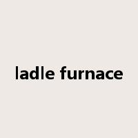 ladle furnace是什么意思