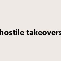 hostile takeovers是什么意思