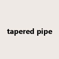 tapered pipe是什么意思
