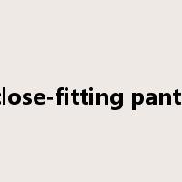 close-fitting pants是什么意思
