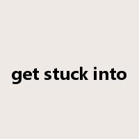 get stuck into是什么意思