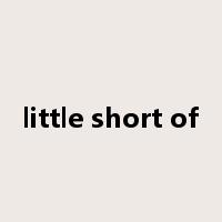 little short of是什么意思