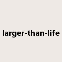 larger-than-life是什么意思