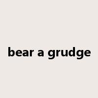 bear a grudge是什么意思