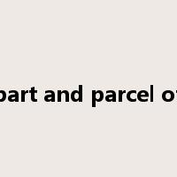 part and parcel of是什么意思