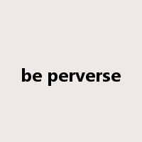 be perverse是什么意思