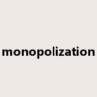 monopolization是什么意思