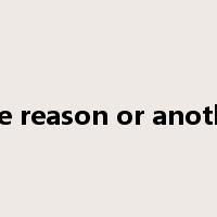 one reason or another是什么意思