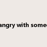 be angry with someone是什么意思