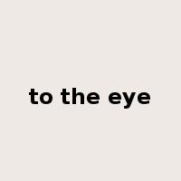 to the eye是什么意思